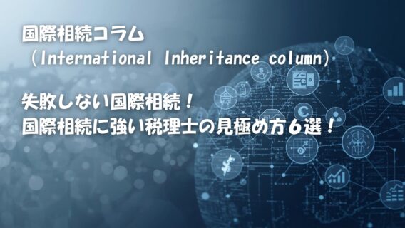 失敗しない国際相続！国際相続に強い税理士の見極め方６選！